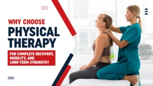 Why Choose Physical Therapy for Complete Recovery, Mobility, and Long-Term Strength?
